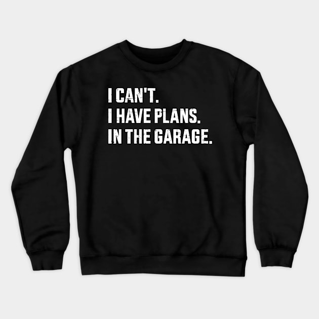 Funny I can't I have plans in the garage for mechanic father Crewneck Sweatshirt by Designzz